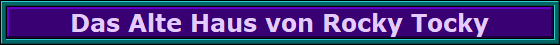Das Alte Haus von Rocky Tocky