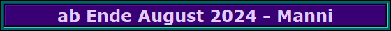 ab Ende August 2024 - Manni